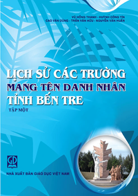 Lịch sử các trường mang tên danh nhân tỉnh Bến Tre, tập 1