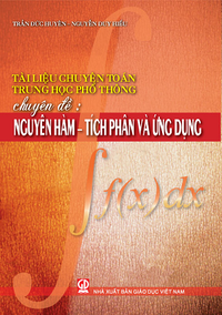 Tài liệu chuyên toán THPT chuyên đề: Nguyên hàm – Tích phân và ứng dụng (Dùng cho luyện thi Đại học)
